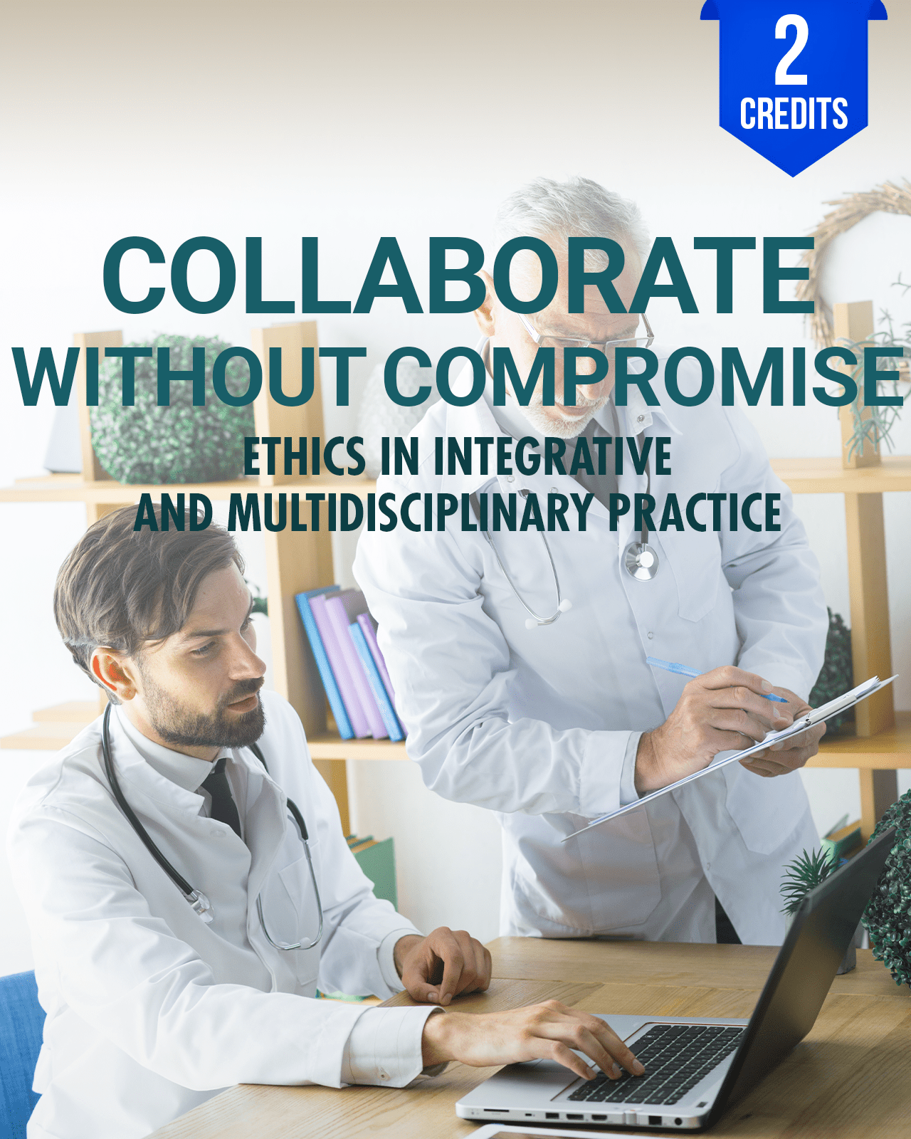 Collaborate Without Compromise: Ethics in Integrative and Multidisciplinary Practice - Chiropractic Continuing Education, Ethics, 2Hours A Better Chiro