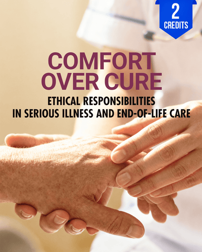 Comfort Over Cure: Ethical Responsibilities in Serious Illness and End-of-Life Care - Chiropractic Continuing Education, 2 Hours A Better Chiro