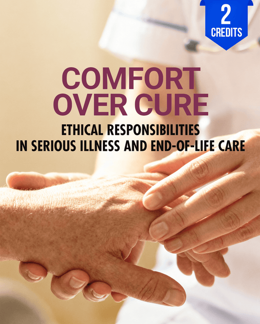 Comfort Over Cure: Ethical Responsibilities in Serious Illness and End-of-Life Care - Chiropractic Continuing Education, 2 Hours A Better Chiro