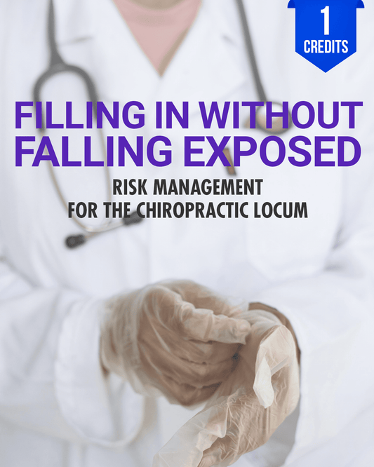 Filling In Without Falling Exposed: Risk Management for the Chiropractic Locum - Chiropractic Continuing Education, Risk Management, 1 Hour A Better Chiro