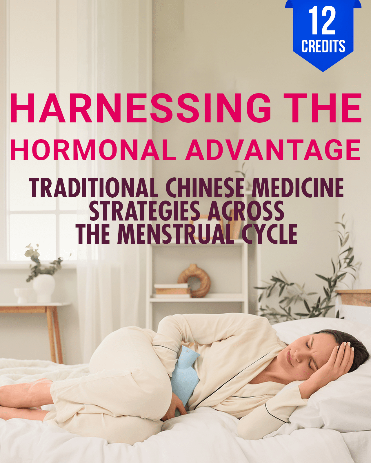 Harnessing the Hormonal Advantage: TCM Strategies Across the Menstrual Cycle - Chiropractic Continuing Education, 12 Hours A Better Chiro