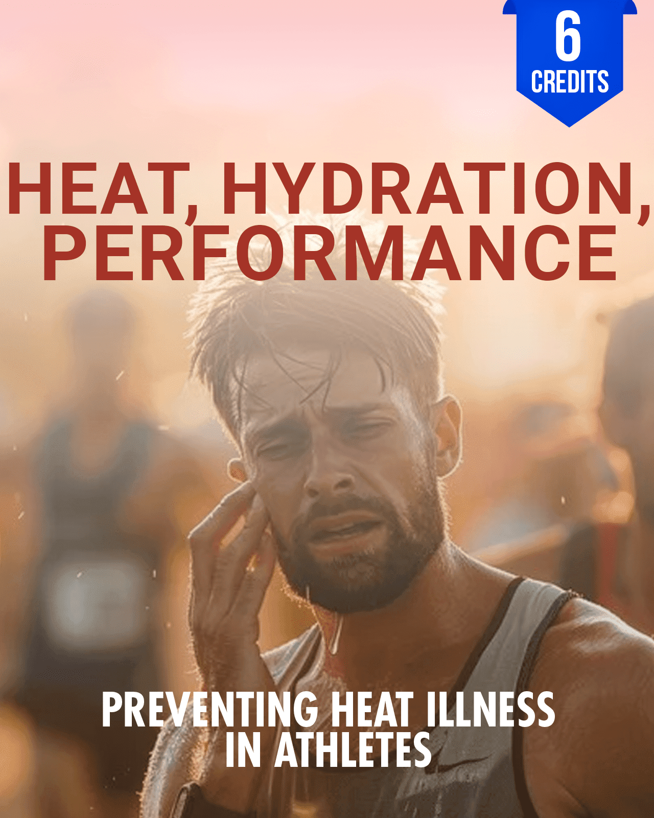 Heat, Hydration, and Performance: Preventing Heat Illness in Athletes - Chiropractic Continuing Education, Sports Medicine, 6 Hours A Better Chiro