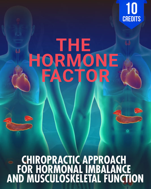 The Hormone Factor: Chiropractic Approach for Hormonal Imbalance and Musculoskeletal Function - Chiropractic Continuing Education, General, 10 Credits A Better Chiro