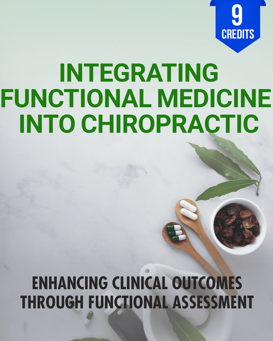 Integrating Functional Medicine into Chiropractic: Enhancing Clinical Outcomes Through Functional Assessment - Chiropractic Continuing Education, Nutrition, 9 Credits A Better Chiro