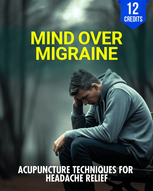 Mind Over Migraine: Acupuncture Techniques for Headache Relief - Chiropractic Continuing Education, 12 Hours A Better Chiro