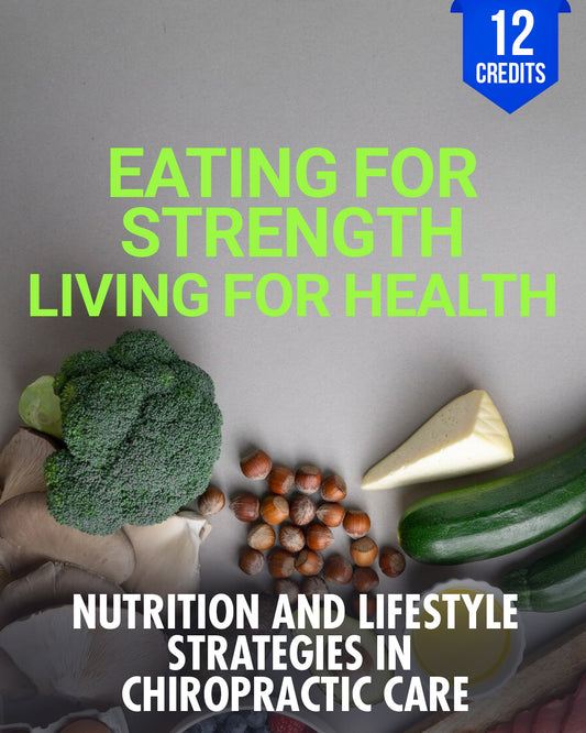 Eating for Strength, Living for Health: Nutrition and Lifestyle Strategies in Chiropractic Care - Chiropractic Continuing Education, Nutrition, 12 Credits A Better Chiro