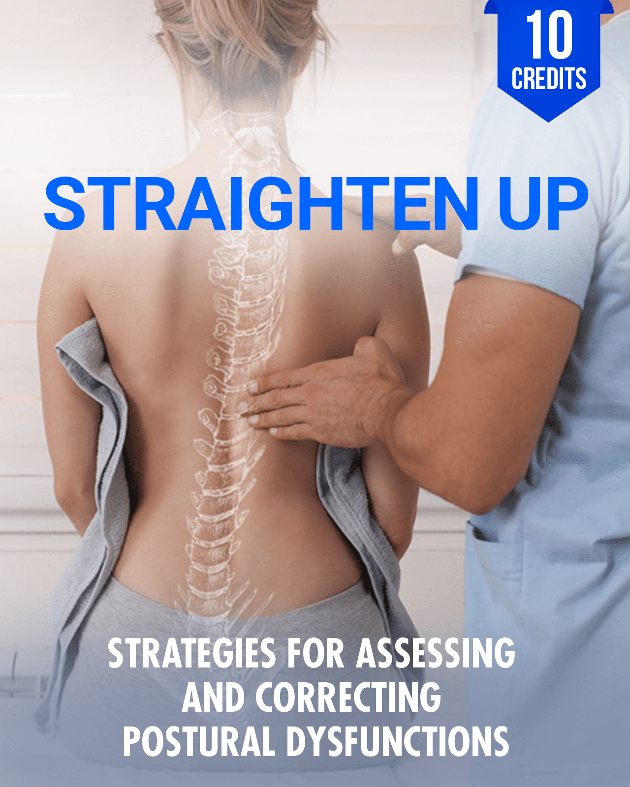 Straighten Up: Strategies for Assessing and Correcting Postural Dysfunctions - Chiropractic Continuing Education, Diagnosis, Adjustive Technique, 10 Credits A Better Chiro