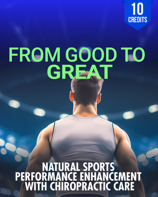 From Good to Great: Natural Sports Performance Enhancement with Chiropractic Care - Chiropractic Continuing Education, General Adjustive Technique, 10 Credits A Better Chiro