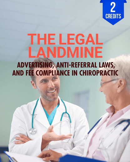 The Legal Landmine: Advertising, Anti-Referral Laws, and Fee Compliance in Chiropractic - Chiropractic Continuing Education, Laws and Rules, 2 Hours A Better Chiro