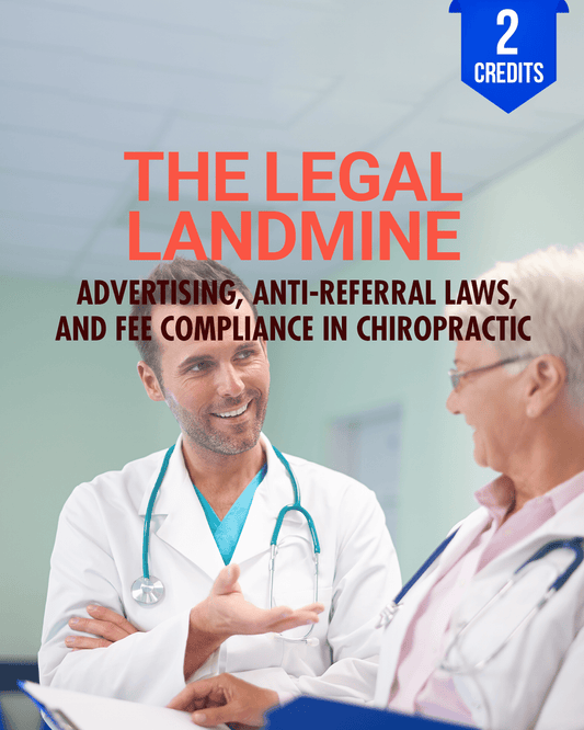 The Legal Landmine: Advertising, Anti-Referral Laws, and Fee Compliance in Chiropractic - Chiropractic Continuing Education, Laws and Rules, 2 Hours A Better Chiro