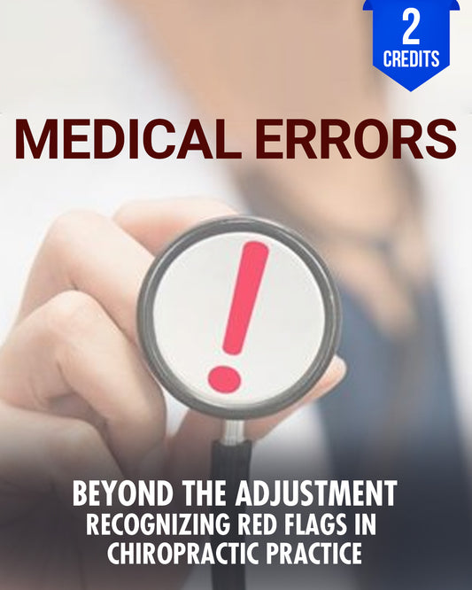 Beyond the Adjustment: Recognizing Red Flags in Chiropractic Practice - Chiropractic Continuing Education, Medical Errors, 2 Credits A Better Chiro